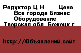 Редуктор Ц2Н-400 › Цена ­ 1 - Все города Бизнес » Оборудование   . Тверская обл.,Бежецк г.